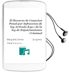Descargar AudioLibro El Recurso de Casacion Penal por Infraccion de Ley. Articulo 849. 1. de la ley de Enjuiciamiento Criminal de Magdalena Lopez Castillo año 2007
