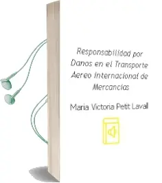 Descargar AudioLibro Responsabilidad por Daños en el Transporte Aereo Internacional de Mercancias. de Maria Victoria Petit Lavall año 2007