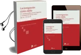 Descargar AudioLibro La Inmigracion Como Delito: Un Analisis Politico-Criminal, Dogmat ico y Constitucional del Tipo Basico de Margarita Martinez Escamilla año 2007