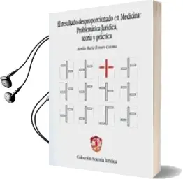Descargar AudioLibro El Resultado Desproporcionado en Medicina : Problematica Juridica , Teoria y Practica de Aurelia Maria Romero Coloma año 2007