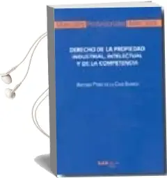 Descargar AudioLibro Derecho de la Propiedad Industrial, Intelectual y de la Competenc ia de Antonio Perez De La Cruz Blanco año 2008