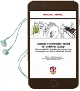 Descargar AudioLibro Despido y Proteccion Social del Enfermo Bipolar una Contribucion al Estudio del Impacto de la Enfermedad Mental en la Relacion de Trabajo de Alberto Valdes Alonso año 2009