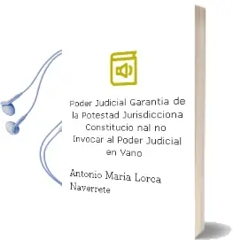 Descargar AudioLibro Poder Judicial ¿Garantia de la Potestad Jurisdicciona Constitucio nal? no Invocar al Poder Judicial en Vano de Antonio Maria Lorca Naverrete año 2009