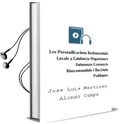 Descargar AudioLibro Les Personificacions Instrumentals Locals a Catalunya: Organismes Autonoms, Consorcis, Mancomunitats i Societats Publiques de Jose Luis Martinez Alonso Camps año 2009