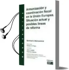 Descargar AudioLibro Armonizacion y Coordinacion Fiscal en la Union Europea. Situacion Actual y Posibles Lineas de Reforma. Monografia de Varios Autores año 2010