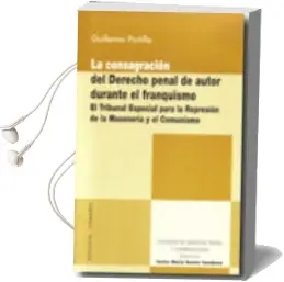 Descargar AudioLibro Consagracion del Derecho Penal de Autor Durante el Franquismo: El Tribunal Especial para la Represion de la Masonaria y el Comunismo de Guillermo Portilla Contreras año 2010