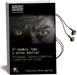 Descargar AudioLibro El Hombre Lobo y Otras Bestias: Psicopatas, Mujeres Diabolicas y Monstruos del Crimen de Francisco Perez Abellan año 2010