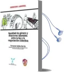Descargar AudioLibro Igualdad de Genero y Relaciones Laborales: Entre la ley y la Nego Ciacion Colectiva de Fernando Valdes Dal Re año 2010