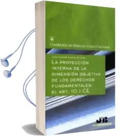 Descargar AudioLibro Proyeccion Interna de la Dimension Objetiva de los Derechos Funda Mentales: El Art. 10.1 ce de Juan Carlos Gavara De Cara año 2011
