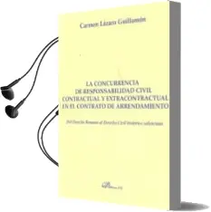 Descargar AudioLibro La Concurrencia de Responsabilidad Civil Contractual y Extracontr Actual en el Contrato de Arrendamiento. del Derecho Romano al Derecho Civil Historico Valenciano de Carmen Lazaro Guillamon año 2011