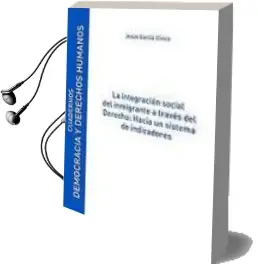 Descargar AudioLibro La Integracion Social del Inmigrante a Traves del Derecho: Hacia un Sistema de Indicadores de Jesus Garcia Civico año 2011