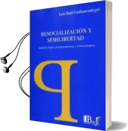 Descargar AudioLibro Resocializacion y Semilibertad Analisis Legal, Jurisprudencial y Criminologico de Luis Raul Guillamondegui año 2011
