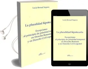 Descargar AudioLibro La Pluralidad Hipotecaria: Excepciones al Principio de Prioridad Temporal en Derecho Romano y en Derecho Civil Español de Lucia Bernad Segarra año 2011