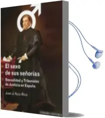 Descargar AudioLibro Sexo de sus Señorias: Sexualidad y Tribunales de Justicia en Espa ña de Juan J Ruiz Rico año 2011