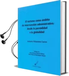 Descargar AudioLibro El Turismo Como Ambito Intervencion Administrativa: Desde la Parc Ialidad a la Globalidad de Antonio Villanueva Cuevas año 2012