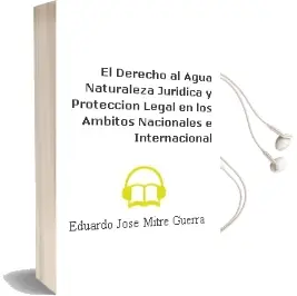 Descargar AudioLibro El Derecho al Agua: Naturaleza Juridica y Proteccion Legal en los Ambitos Nacionales e Internacional de Eduardo Jose Mitre Guerra año 2012