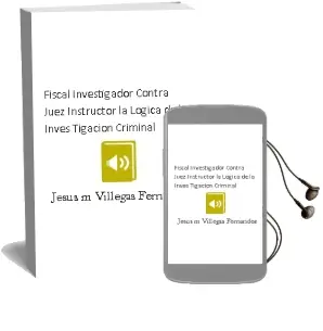 Descargar AudioLibro Fiscal Investigador Contra Juez Instructor: La Logica de la Inves Tigacion Criminal de Jesus M. Villegas Fernandez año 2012