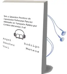 Descargar AudioLibro Tests y Supuestos Practicos de Capacitacion Profesional para las Actividades de Transporte Publico por Carretera (Mercancias) (8ª Ed.) de Angel Rodrigo Sanchez Mateos; Varios Autores año 2012