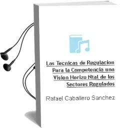Descargar AudioLibro Las Tecnicas de Regulacion para la Competencia: Una Vision Horizo Ntal de los Sectores Regulados de Rafael Caballero Sanchez año 2012