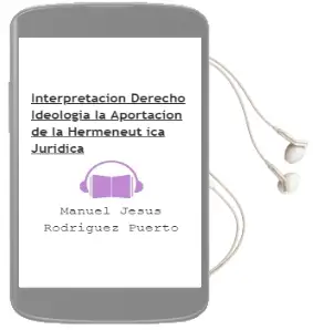 Descargar AudioLibro Interpretacion, Derecho, Ideologia: La Aportacion de la Hermeneut ica Juridica de Manuel Jesus Rodriguez Puerto año 2012