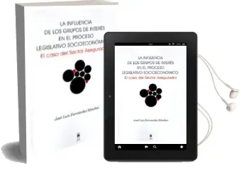 Descargar AudioLibro La Influencia de los Grupos de Interes en el Proceso Legislativo Socioeconomico: El Caso del Sector Asegurador de Jose Luis Fernandez Sanchez año 2012