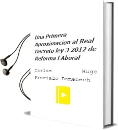 Descargar AudioLibro Una Primera Aproximacion al Real Decreto-Ley 3/2012, de Reforma l Aboral de Carlos Hugo Preciado Domenech año 2012