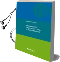 Descargar AudioLibro Relaciones Entre Reglamento y ley en Materia Tributaria de Eva Andres Aucejo año 2013