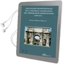 Descargar AudioLibro Los Cultos Tradicionales en la Politica Legislativa del Emperador Constantino (306-337) de Esteban Moreno Resano año 2013
