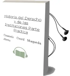 Descargar AudioLibro Historia del Derecho y de las Instituciones. Parte Practica de Consuelo (Coord.) Maqueda Abreu año 2013
