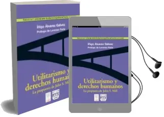Descargar AudioLibro Utilitarismo y Derechos Humanos. la Propuesta de John s. Mill (pr Ologo de Lorenzo Peña) de Iñigo Alvarez Galvez año 2013