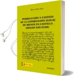 Descargar AudioLibro Persecución y Castigo de la Exportación Ilegal de Bienes en Casti lla (Siglos xii de Miguel Pino Abad año 2014
