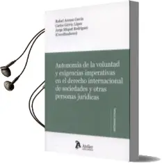 Descargar AudioLibro Autonomia de la Voluntad y Exigencias Imperativas en el Derecho i Nternacional de Sociedades y Otras Personas Juridicas de Rafael Arenas Garcia año 2014