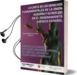 Descargar AudioLibro La Carta de los Derechos Fundamentales de la Unión Europa y su re Flejo en el Ordenamiento Jurídico Español de Ixusko Ordeñana Gezuraga año 2014