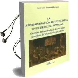 Descargar AudioLibro La Administracion Penitenciaria en el Derecho Romano de José Luis Zamora Manzano año 2015