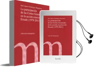Descargar AudioLibro La Participación de las Cortes Generales en la Acción Exterior del Estado (1979-2011) de Raul Ignacio Rodriguez Magdaleno año 2015