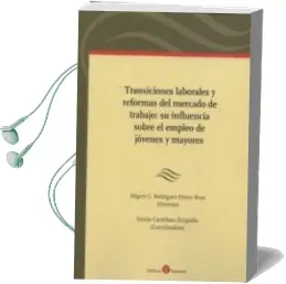 Descargar AudioLibro Transiciones Laborales y Reformas del Mercado de Trabajo: Su Influencia Sobre el Empleo de Jovenes y Mayores de Miguel C. Rodriguez Piñero Royo año 2015
