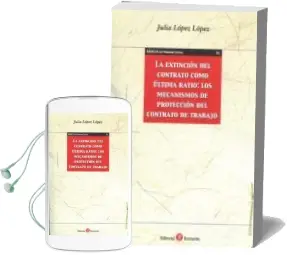 Descargar AudioLibro La Extincion del Contrato Como Ultima Ratio: Los Mecanismos de Proteccion del Contrato de Trabajo de Julia Lopez Lopez año 2015