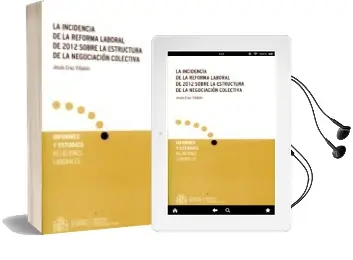 Descargar AudioLibro La Incidencia de la Reforma Laboral de 2012 Sobre la Estructura de la Negociación Colectiva de Jesus Cruz Villalon año 2015