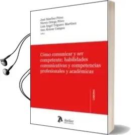 Descargar AudioLibro Como Comunicar y ser Competente. Habilidades Comunicativas y Competencias Profesionales y Academicas de Ana Alcazar Campos año 2015