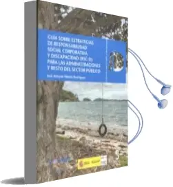 Descargar AudioLibro Guía Sobre Estratégias de Responsabilidad Social Corporativa y di Scapacidad (Rsc-D) para las Administraciones y Resto del Sector Público de Jose Antonio Martin Rodriguez año 2016