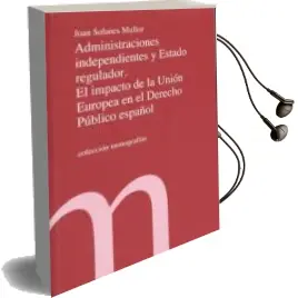 Descargar AudioLibro Administraciones Independientes y Estado Regulador. el Impacto de la Unión Europea en el Derecho Público Español de Joan Solares Mullor año 2016