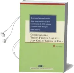 Descargar AudioLibro Repensar la Constitucion. Ideas para una Reforma de la Constituci on de 1978: Reforma y Comunicacion Dialogica. Parte Primera de Juan Carlos Gavara De Cara; Teresa Freixes Sanjuan año 2016