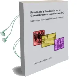 Descargar AudioLibro Provincia y Territorio en la Constituyente Española de 1931: Las Raices Europeas del Estado Integral de Giacomo Demarchi año 2016
