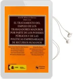 Descargar AudioLibro El Tratamiento del Empleo de los Trabajadores Maduros por Parte de los Poderes Públicos y de las Políticas Empresariales de Recursos Humanos de Jose M. Morales Ortega año 2016