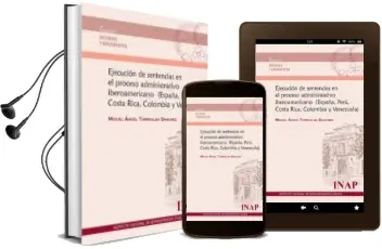 Descargar AudioLibro Ejecución de Sentencias en el Proceso Administrativo Iberoamericano (España, Perú, Costa Rica, Colombia y Venezuela) de Miguel Angel Torrealba Sánchez año 2017