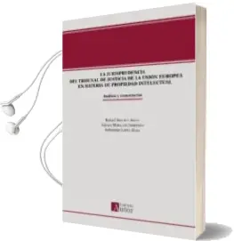 Descargar AudioLibro La Jurisprudencia del Tribunal de Justicia de la Union Europea en Materia de Propiedad Intelectual de Rafael Sanchez Aristi; Nieves I. Moralejo Imbernon año 2017