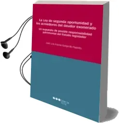Descargar AudioLibro La ley de Segunda Oportunidad y los Acreedores del Deudor Exonerado: Un Supuesto de Posible Responsabilidad Patrimonial del Estado Lesgilador de Jose Luis Arjona Guajardo Fajardo año 2017