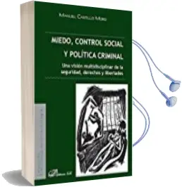 Descargar AudioLibro Miedo, Control Social y Politica Criminal: Una Vision Multidisciplinar de la Seguridad, Derechos y Libertades de Manuel Castillo Moro año 2017