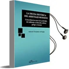 Descargar AudioLibro La Deuda Historica del Arbitraje Moderno: Concordancias Entre la ley 60/2003 de Arbitraje y el Derecho Arbitral Griego y Romano de Antonio Fernandez De Bujan año 2017
