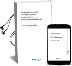 Descargar AudioLibro La Actuacion en Beneficio Privado de la Persona Juridica Como pre Supuesto de su Responsabilidad Penal de Ramon Ragues I Valles año 2017